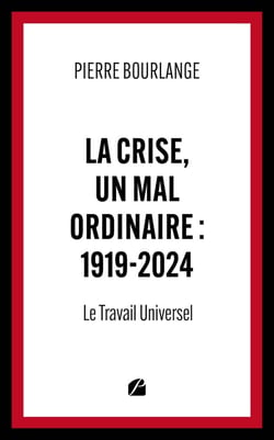 La crise, un mal ordinaire : 1919-2024 : Le Travail Universel