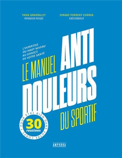 Le manuel anti-douleur du sportif : L'expertise du haut niveau au service de votre santé