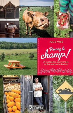 Prenez le champ ! 21 escapades gourmandes sur les routes du Québec
