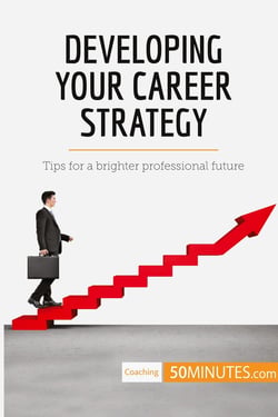 Developing your career strategy : tips for a brighter professional future