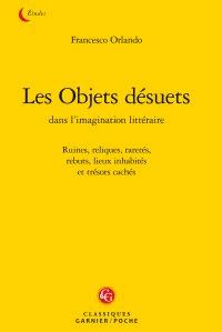 Les objets désuets dans l'imagination littéraire - ruines, reliques, raretés, rebuts, lieux inhabités et trésors cachés