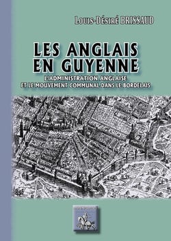 Les anglais en Guyenne - l'administration anglaise et le mouvement communal bordelais