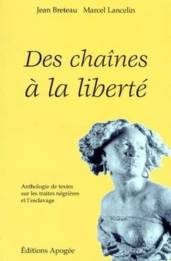 Des chaînes à la liberté - anthologie de textes sur les traites négrières et l'eclavage