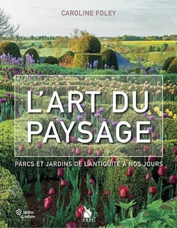 L'Art Du Paysage : Parcs et jardins de l'Antiquité à nos jours