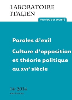 Laboratoire italien - politique et société Tome 14 -  paroles d'exil - culture d'opposition et théorie politique au XVIe siècle