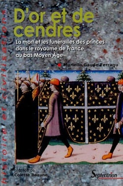D''or et de cendres : La mort et les funérailles des princes dans le royaume de Franceau bas Moyen Âge