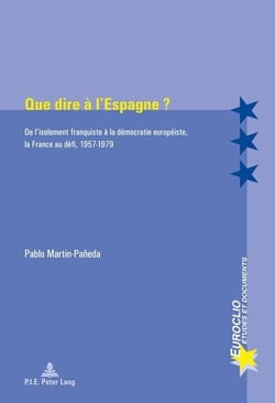 Que dire à l'Espagne ? : De l'isolement franquiste à la démocratie européiste, la France au défi, 1957-1979