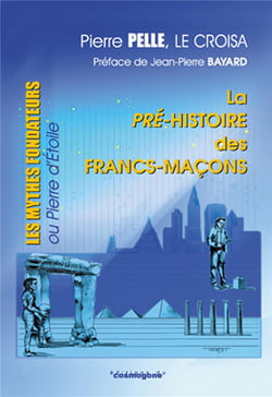 La  pré-histoire des Francs-maçons : Les mythes fondateurs ou pierre d'étoile