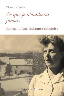 CE QUE JE N'OUBLIERAI JAMAIS : JOURNAL D'UNE RESISTANTE COMTOISE