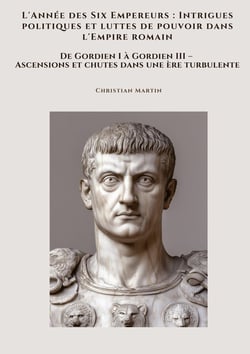L'Année des Six Empereurs :  Intrigues politiques et luttes de pouvoir dans l'Empire romain : De Gordien I à Gordien III - Ascensions et chutes dans une ère turbulente