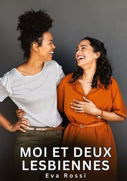 Moi et deux Lesbiennes : Histoires Érotiques Interdites de Sexe Tabou pour Adultes