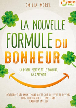 La nouvelle formule du bonheur - La pensée positive et le bonheur, ça s'apprend : Développez dès maintenant votre joie de vivre et devenez plus heureux sur le long terme