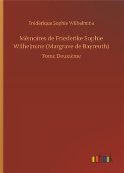 Mémoires de Friederike Sophie Wilhelmine Margrave de Bayreuth t.2