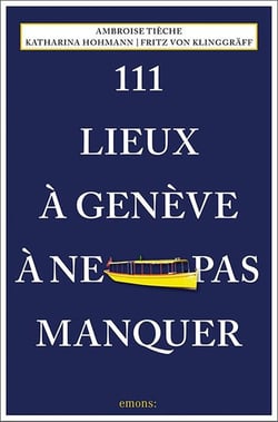 111 Lieux à Genève à ne pas manquer (édition 2024)