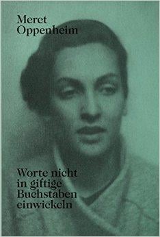 Meret oppenheim worte nicht in giftige buchstaben einwickeln (new edition) /allemand
