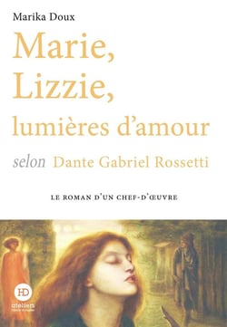 Marie, Lizzie, lumières d'amour : Selon Dante Gabriel Rossetti