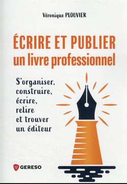 Écrire et publier un livre professionnel : s'organiser, construire, écrire, relire et trouver un editeur