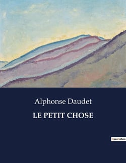LE PETIT CHOSE : Les tribulations d'un jeune garçon dans la France du XIXe siècle