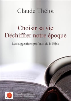 Choisir sa vie, déchiffrer notre époque - les suggestions profanes de la Bible