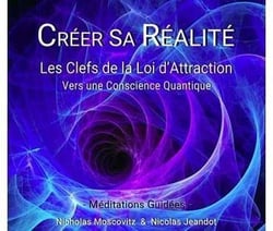 Créer sa réalité - Les clefs de la loi d'attraction