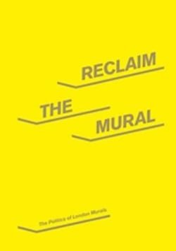 Reclaim the mural : the politics of london murals