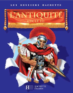 LES DOSSIERS HACHETTE : l'Antiquité - cycle 3 - livre de l'élève
