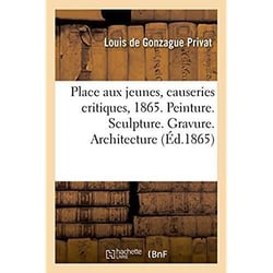 Place aux jeunes, causeries critiques sur le salon de 1865 - peinture. sculpture. gravure. architect