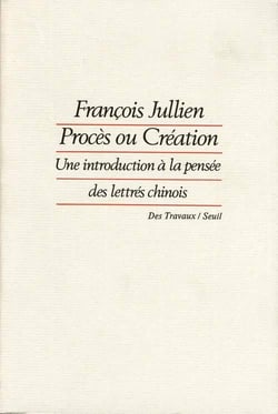 Procès ou création - une introduction à la pensée des lettrés chinois