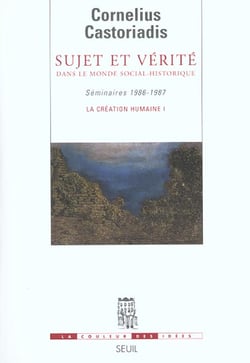 Sujet et vérité dans le monde social-historique (séminaires 1986-1987) : La création humaine I
