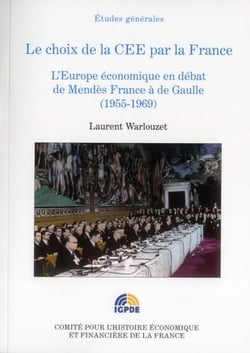 Le choix de la CEE pour la France - l'Europe économique en débat de Mendès France à de Gaulle (1955-1969)