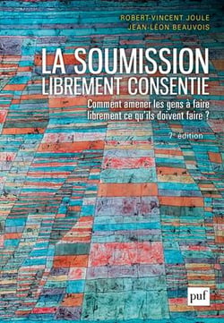 La soumission librement consentie - comment amener les gens à faire librement ce qu'ils doivent faire ? (7e édition)