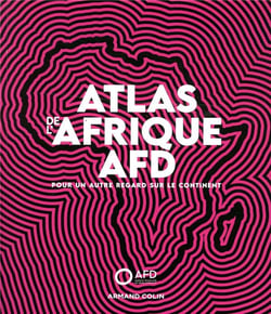 Atlas de l'Afrique AFD - Pour un autre regard sur le continent