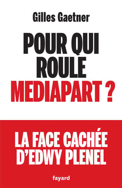 Pour qui roule Mediapart ? La face cachée d'Edwy Plenel