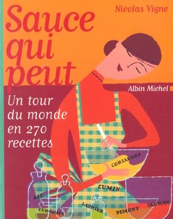 Sauce qui peut - un tour du monde en 270 recettes