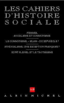 Cahiers d'histoire sociale n.19 : femmes, socialisme et communisme - le communisme, "islam" du XXe siècle ? - syndicalisme, une exception française ? - Edwy Plenel et le trotskisme