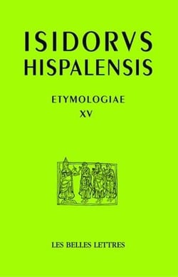 Étymologies, livre XV : De aedificiis et agris / Constructions et terres