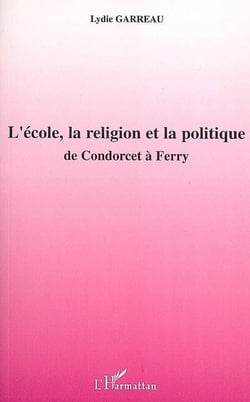 L'école, la religion et la politique - de condorcet à ferry