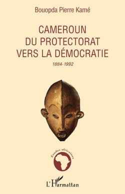 Cameroun du protectorat vers la démocratie 1884-1992