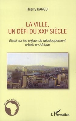 La ville, un défi du xxi siècle - essais sur les enjeux de developpement urbain en afrique