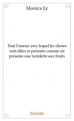 Tout l'amour avec lequel les choses sont dites se présente comme on présente une tartelette aux fruits