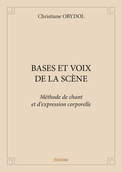 Bases et voix de la scene - methode de chant et d expression corporelle