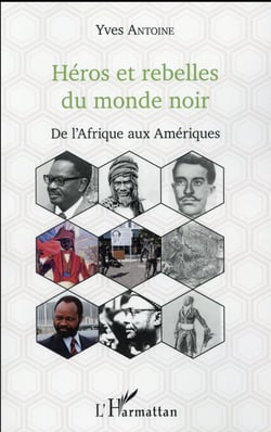 Héros et rebelles du monde noir - de l'Afrique aux Amériques