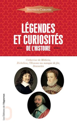 Légendes et curiosités de l'histoire - Catherine de Médicis, Richelieu, l'homme au masque de fer, Descartes