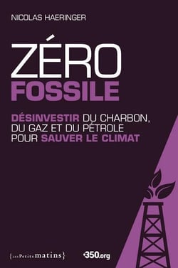 Zéro fossile - désinvestir du charbon, du gaz et du pétrole pour sauver le climat