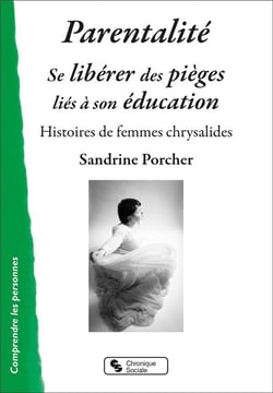 Parentalité : se libérer des pièges liés à son éducation - histoires de femmes chrysalides