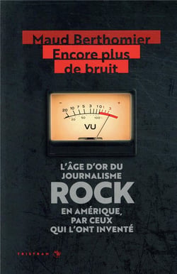 Encore plus de bruit - l'âge d'or du journalisme rock en amérique, par ceux qui l'ont inventé