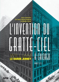 L'invention du gratte-ciel à Chicago : William Le Baron Jenney Tomes 1 et 2