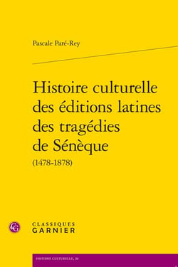 Histoire culturelle des éditions latines des tragédies de Sénèque (1478-1878)