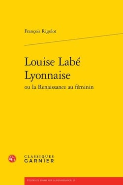 Louise Labé Lyonnaise ou la Renaissance au féminin
