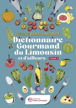 Dictionnaire gourmand du Limousin et d'ailleurs : Tome 1